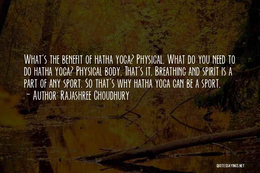 Rajashree Choudhury Quotes: What's The Benefit Of Hatha Yoga? Physical. What Do You Need To Do Hatha Yoga? Physical Body. That's It. Breathing