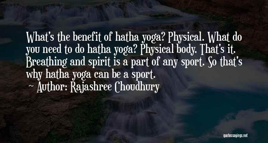 Rajashree Choudhury Quotes: What's The Benefit Of Hatha Yoga? Physical. What Do You Need To Do Hatha Yoga? Physical Body. That's It. Breathing