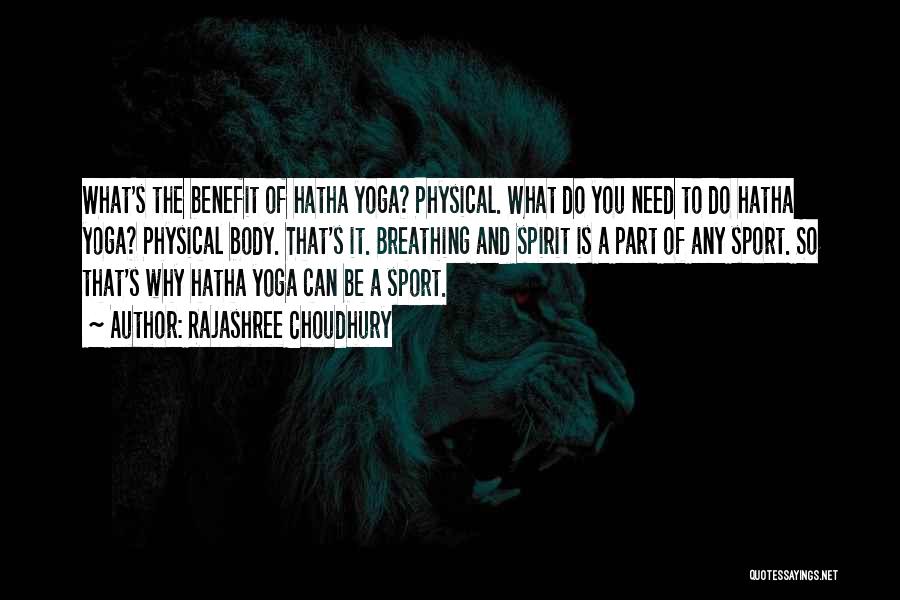 Rajashree Choudhury Quotes: What's The Benefit Of Hatha Yoga? Physical. What Do You Need To Do Hatha Yoga? Physical Body. That's It. Breathing