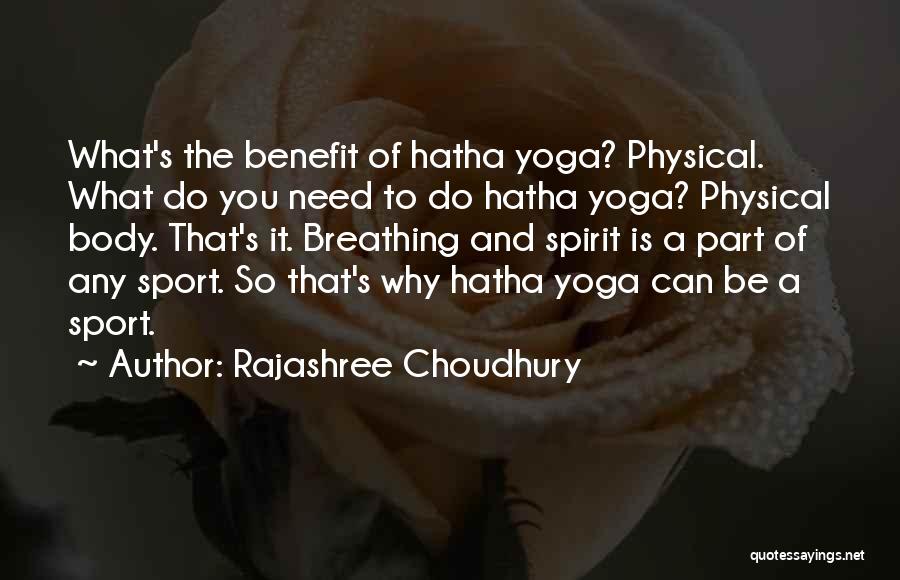 Rajashree Choudhury Quotes: What's The Benefit Of Hatha Yoga? Physical. What Do You Need To Do Hatha Yoga? Physical Body. That's It. Breathing