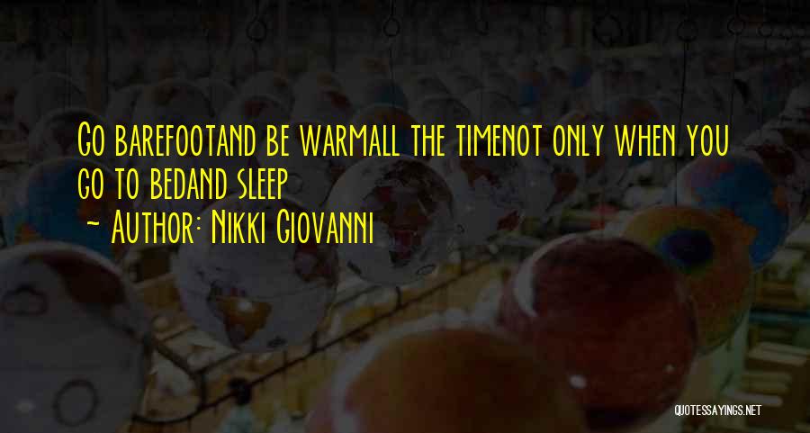 Nikki Giovanni Quotes: Go Barefootand Be Warmall The Timenot Only When You Go To Bedand Sleep