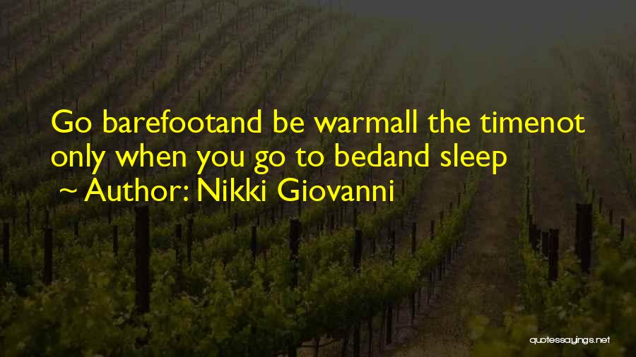 Nikki Giovanni Quotes: Go Barefootand Be Warmall The Timenot Only When You Go To Bedand Sleep