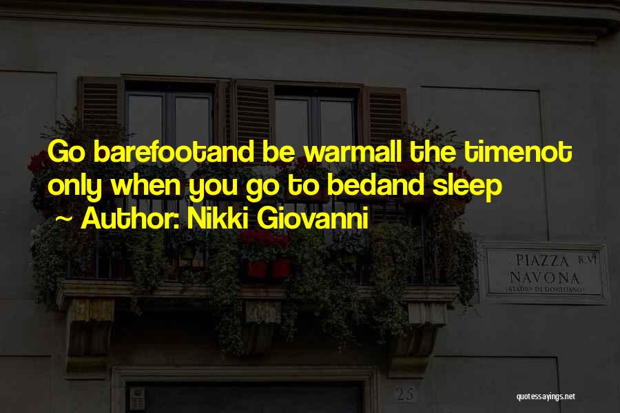 Nikki Giovanni Quotes: Go Barefootand Be Warmall The Timenot Only When You Go To Bedand Sleep