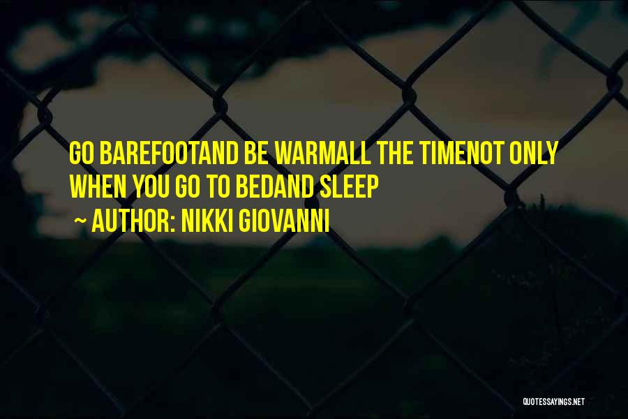 Nikki Giovanni Quotes: Go Barefootand Be Warmall The Timenot Only When You Go To Bedand Sleep