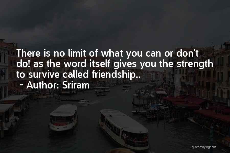 Sriram Quotes: There Is No Limit Of What You Can Or Don't Do! As The Word Itself Gives You The Strength To