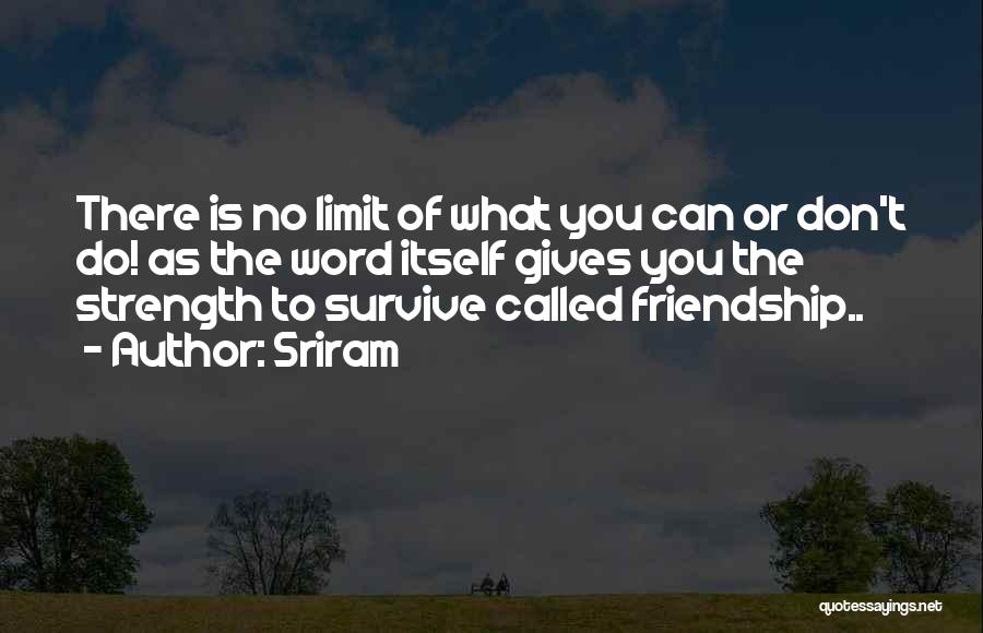 Sriram Quotes: There Is No Limit Of What You Can Or Don't Do! As The Word Itself Gives You The Strength To