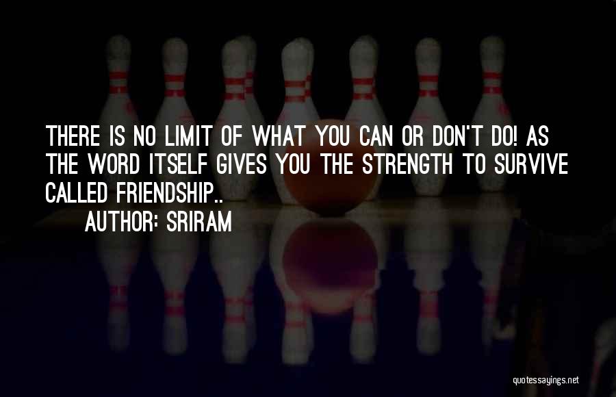 Sriram Quotes: There Is No Limit Of What You Can Or Don't Do! As The Word Itself Gives You The Strength To