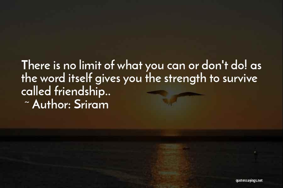 Sriram Quotes: There Is No Limit Of What You Can Or Don't Do! As The Word Itself Gives You The Strength To