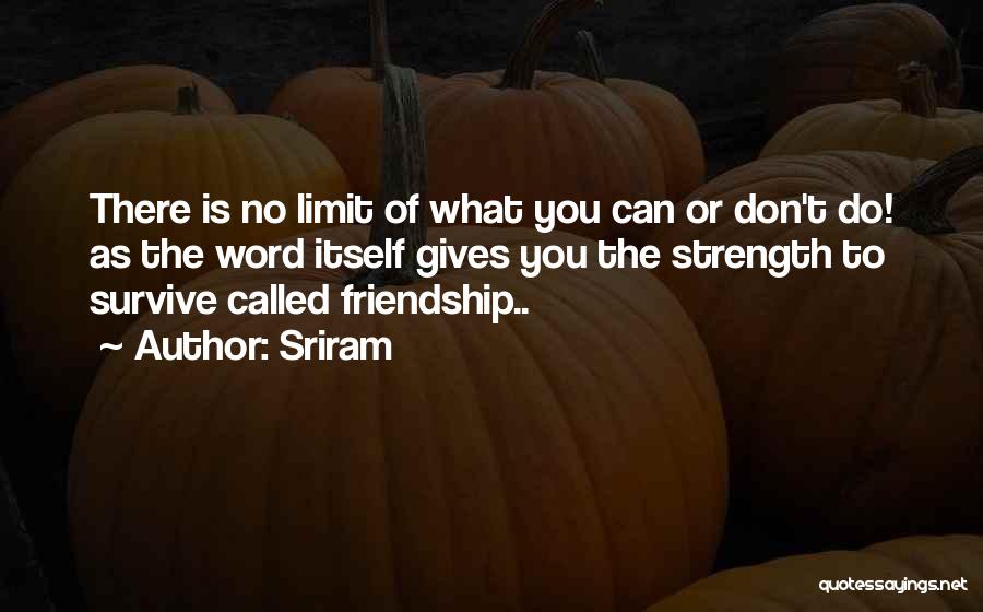 Sriram Quotes: There Is No Limit Of What You Can Or Don't Do! As The Word Itself Gives You The Strength To