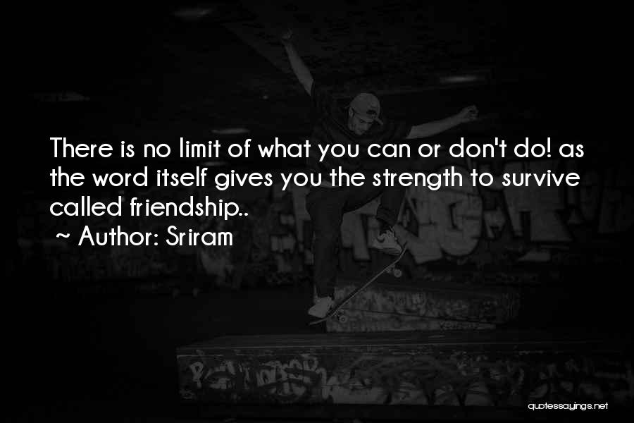 Sriram Quotes: There Is No Limit Of What You Can Or Don't Do! As The Word Itself Gives You The Strength To