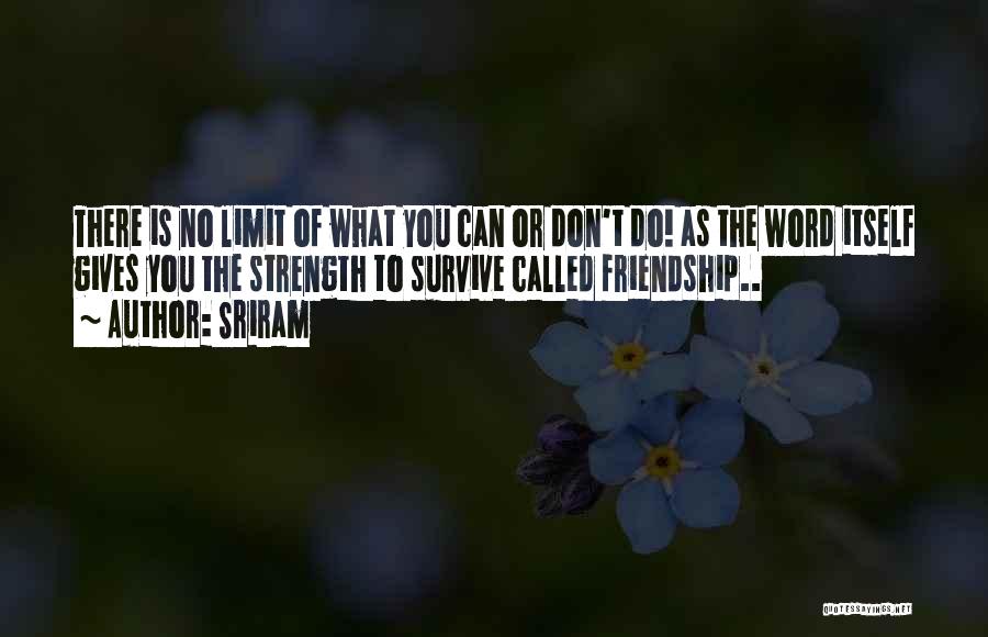 Sriram Quotes: There Is No Limit Of What You Can Or Don't Do! As The Word Itself Gives You The Strength To