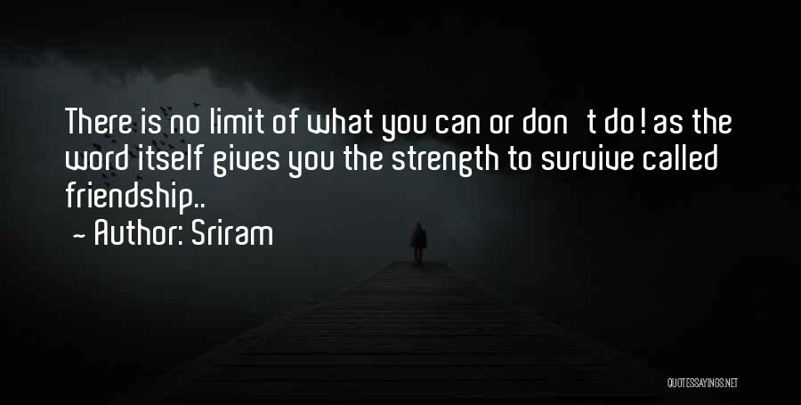 Sriram Quotes: There Is No Limit Of What You Can Or Don't Do! As The Word Itself Gives You The Strength To