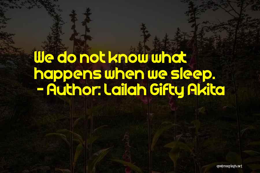 Lailah Gifty Akita Quotes: We Do Not Know What Happens When We Sleep.