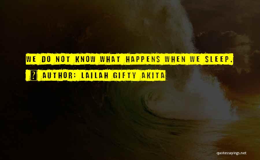 Lailah Gifty Akita Quotes: We Do Not Know What Happens When We Sleep.