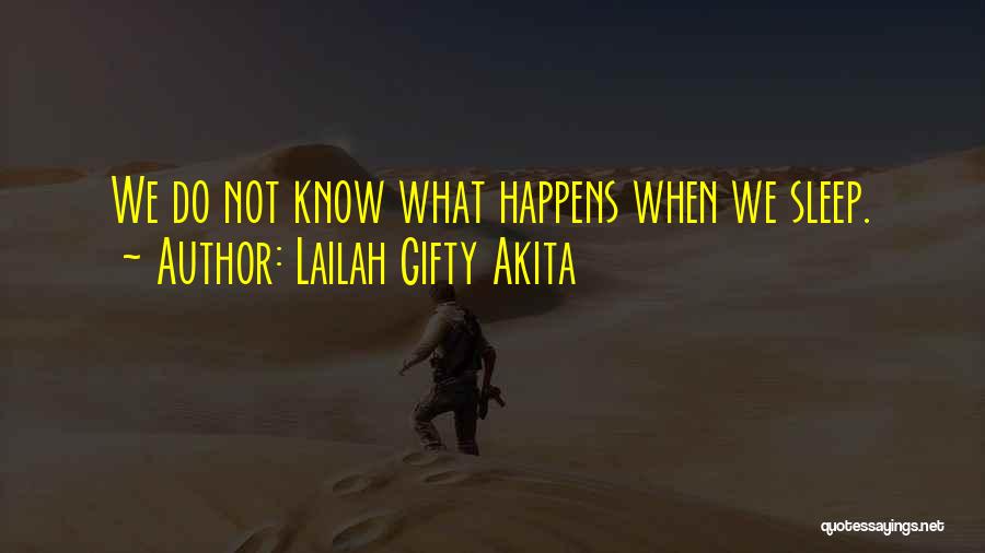 Lailah Gifty Akita Quotes: We Do Not Know What Happens When We Sleep.