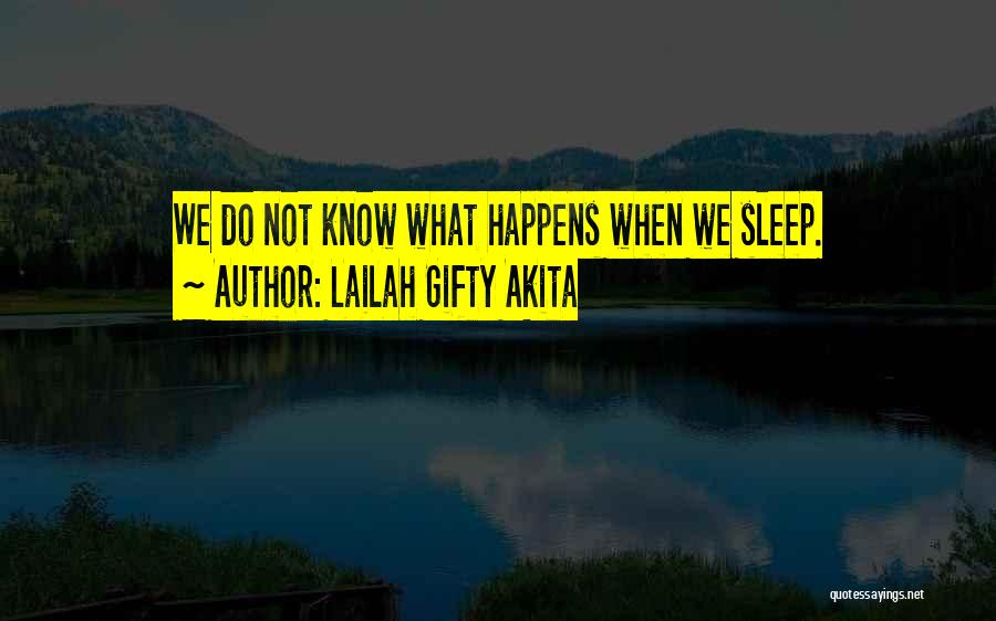 Lailah Gifty Akita Quotes: We Do Not Know What Happens When We Sleep.
