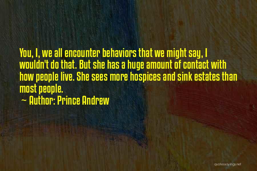 Prince Andrew Quotes: You, I, We All Encounter Behaviors That We Might Say, I Wouldn't Do That. But She Has A Huge Amount