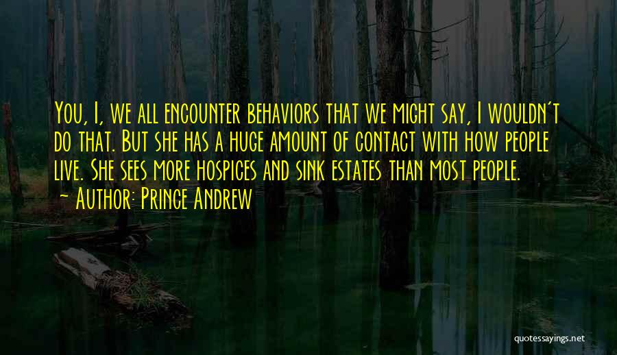 Prince Andrew Quotes: You, I, We All Encounter Behaviors That We Might Say, I Wouldn't Do That. But She Has A Huge Amount