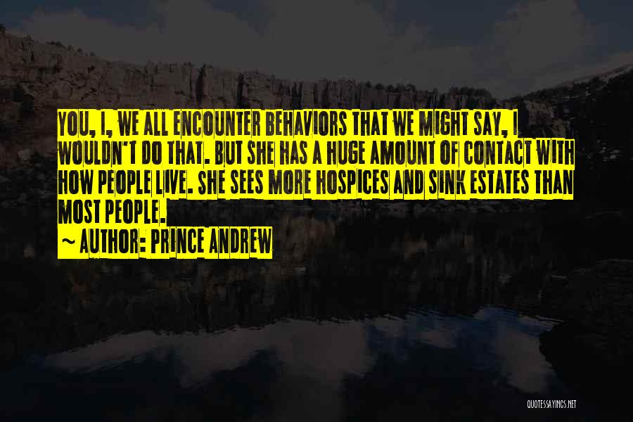 Prince Andrew Quotes: You, I, We All Encounter Behaviors That We Might Say, I Wouldn't Do That. But She Has A Huge Amount