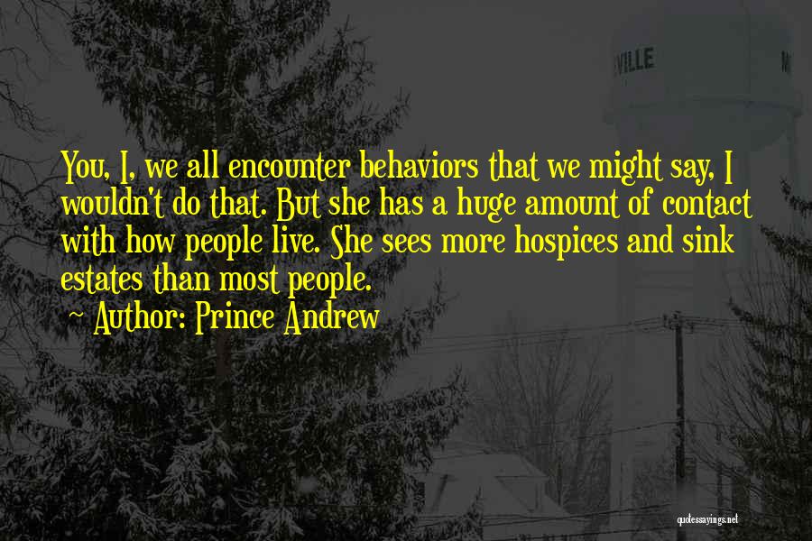 Prince Andrew Quotes: You, I, We All Encounter Behaviors That We Might Say, I Wouldn't Do That. But She Has A Huge Amount