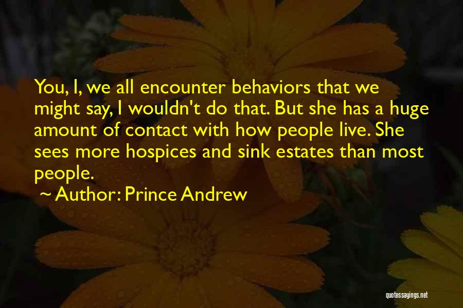 Prince Andrew Quotes: You, I, We All Encounter Behaviors That We Might Say, I Wouldn't Do That. But She Has A Huge Amount