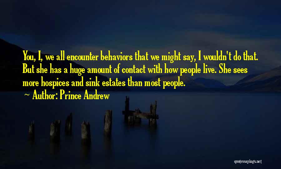 Prince Andrew Quotes: You, I, We All Encounter Behaviors That We Might Say, I Wouldn't Do That. But She Has A Huge Amount