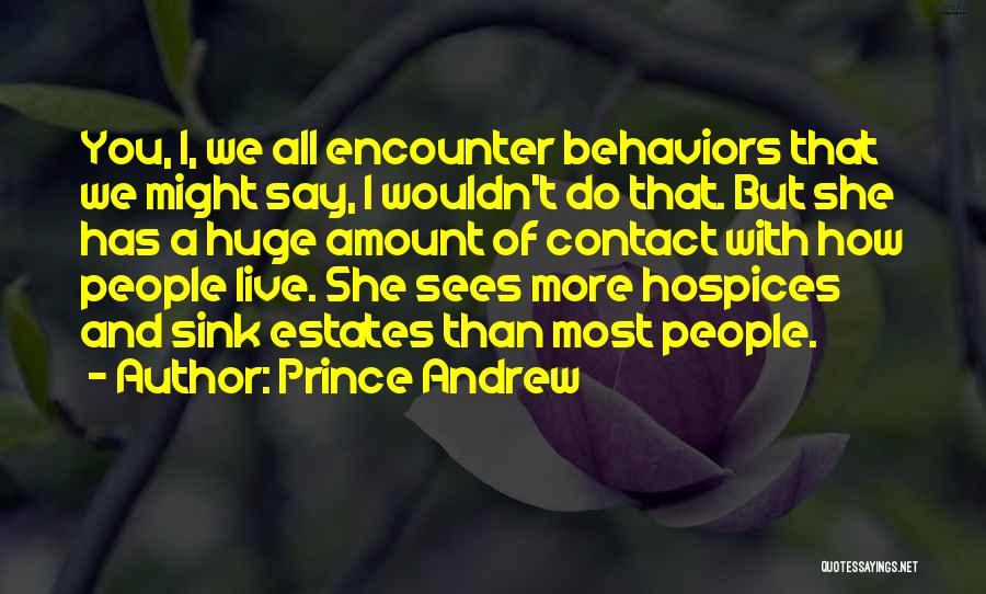 Prince Andrew Quotes: You, I, We All Encounter Behaviors That We Might Say, I Wouldn't Do That. But She Has A Huge Amount