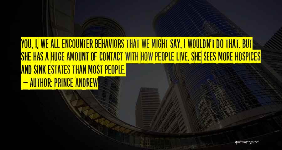 Prince Andrew Quotes: You, I, We All Encounter Behaviors That We Might Say, I Wouldn't Do That. But She Has A Huge Amount