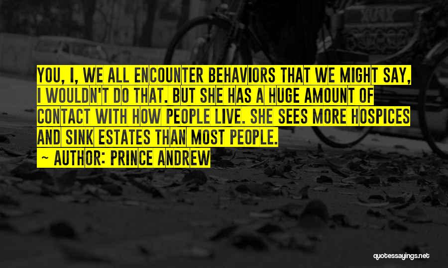 Prince Andrew Quotes: You, I, We All Encounter Behaviors That We Might Say, I Wouldn't Do That. But She Has A Huge Amount