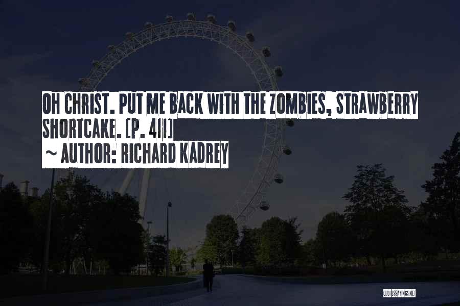 Richard Kadrey Quotes: Oh Christ. Put Me Back With The Zombies, Strawberry Shortcake. [p. 411]