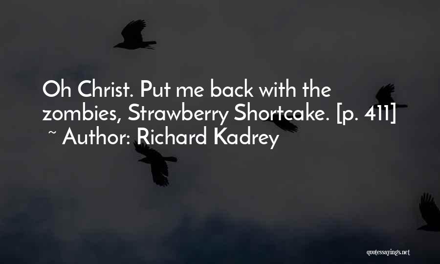 Richard Kadrey Quotes: Oh Christ. Put Me Back With The Zombies, Strawberry Shortcake. [p. 411]