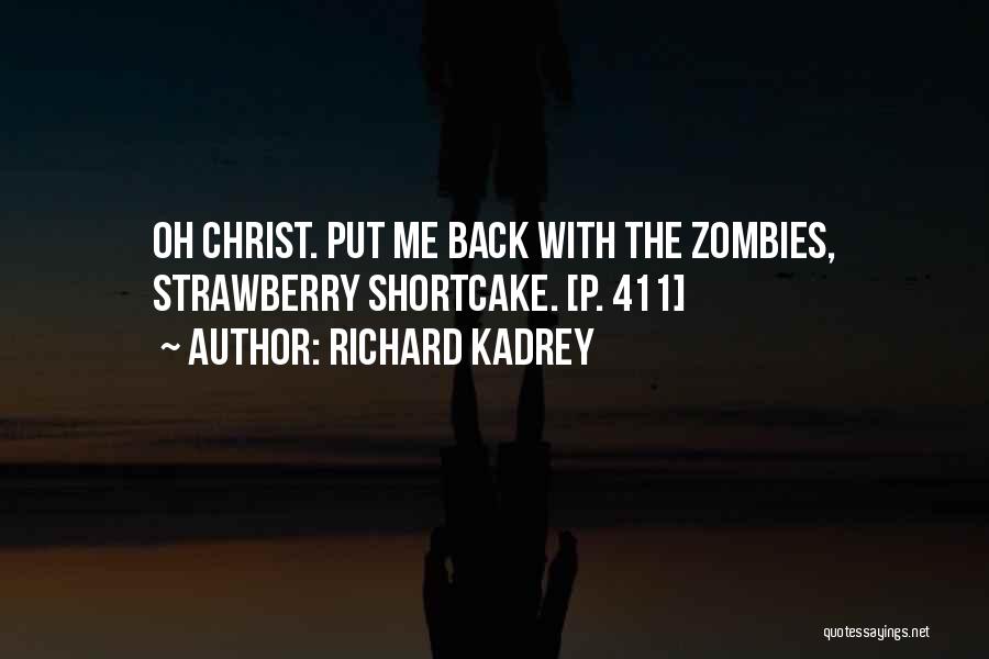 Richard Kadrey Quotes: Oh Christ. Put Me Back With The Zombies, Strawberry Shortcake. [p. 411]