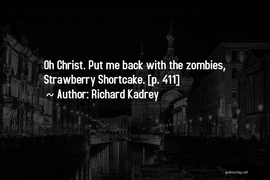 Richard Kadrey Quotes: Oh Christ. Put Me Back With The Zombies, Strawberry Shortcake. [p. 411]