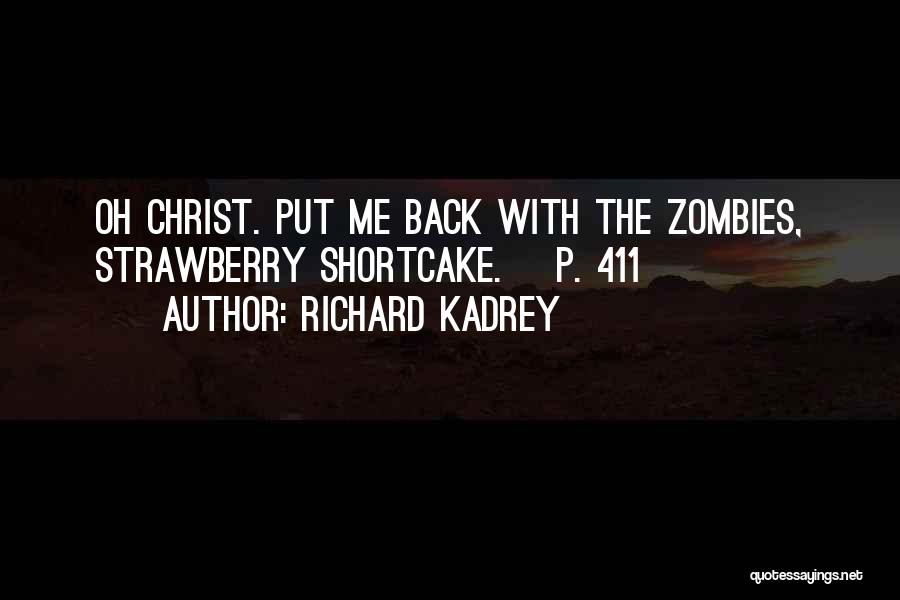 Richard Kadrey Quotes: Oh Christ. Put Me Back With The Zombies, Strawberry Shortcake. [p. 411]