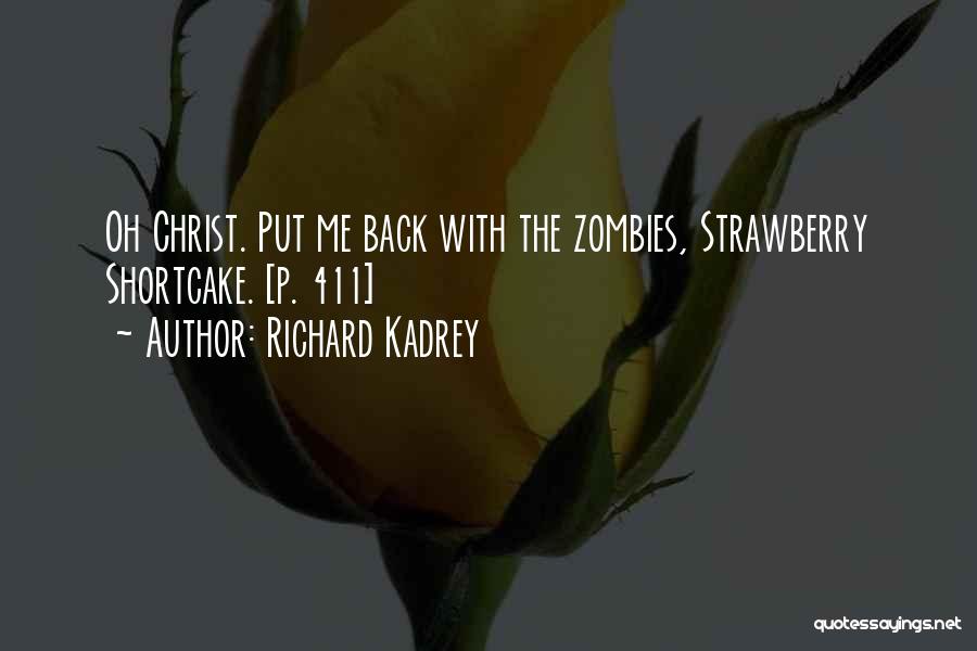 Richard Kadrey Quotes: Oh Christ. Put Me Back With The Zombies, Strawberry Shortcake. [p. 411]