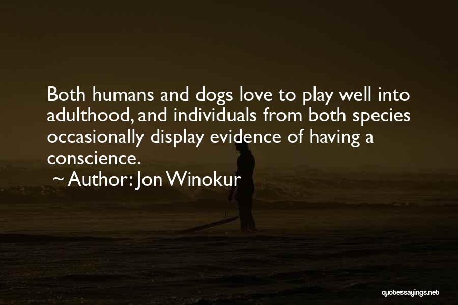 Jon Winokur Quotes: Both Humans And Dogs Love To Play Well Into Adulthood, And Individuals From Both Species Occasionally Display Evidence Of Having