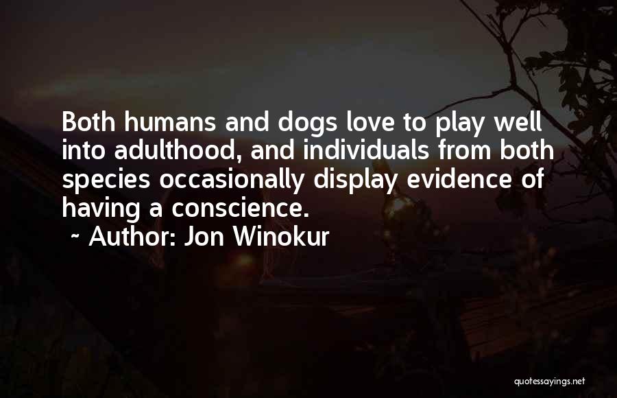 Jon Winokur Quotes: Both Humans And Dogs Love To Play Well Into Adulthood, And Individuals From Both Species Occasionally Display Evidence Of Having