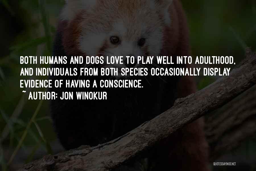 Jon Winokur Quotes: Both Humans And Dogs Love To Play Well Into Adulthood, And Individuals From Both Species Occasionally Display Evidence Of Having