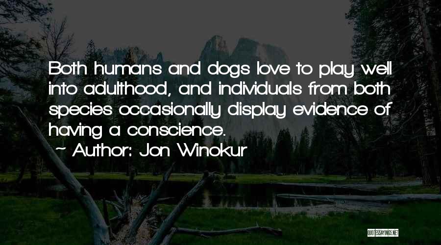 Jon Winokur Quotes: Both Humans And Dogs Love To Play Well Into Adulthood, And Individuals From Both Species Occasionally Display Evidence Of Having