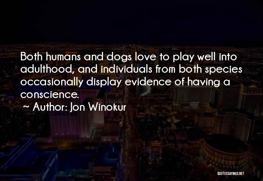 Jon Winokur Quotes: Both Humans And Dogs Love To Play Well Into Adulthood, And Individuals From Both Species Occasionally Display Evidence Of Having