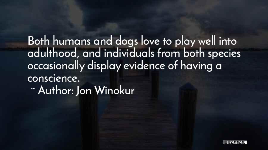 Jon Winokur Quotes: Both Humans And Dogs Love To Play Well Into Adulthood, And Individuals From Both Species Occasionally Display Evidence Of Having