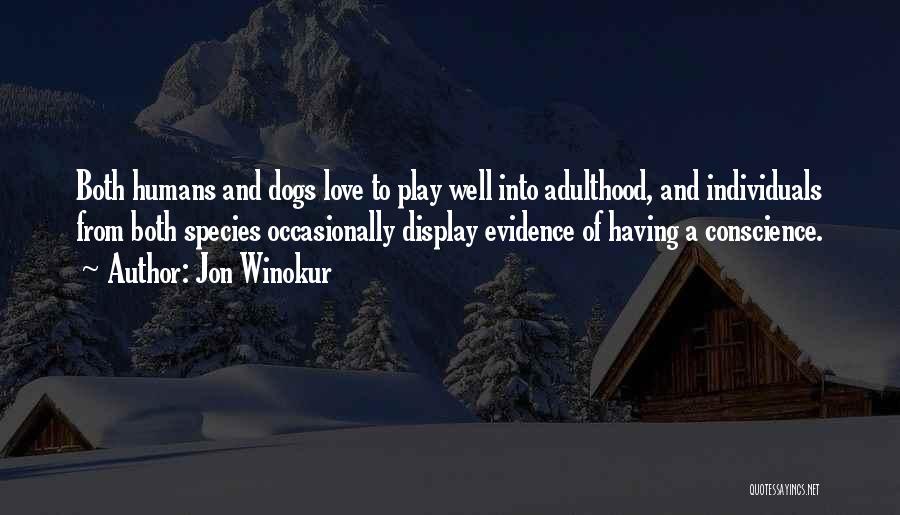 Jon Winokur Quotes: Both Humans And Dogs Love To Play Well Into Adulthood, And Individuals From Both Species Occasionally Display Evidence Of Having