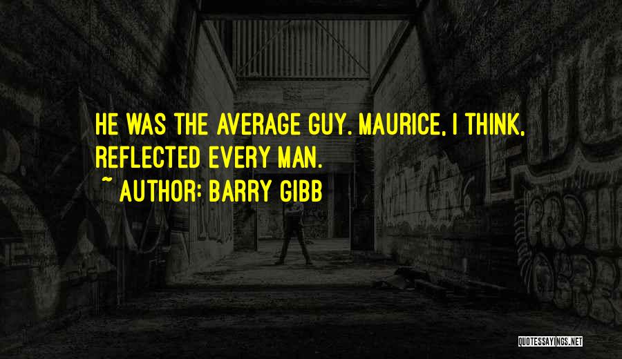 Barry Gibb Quotes: He Was The Average Guy. Maurice, I Think, Reflected Every Man.