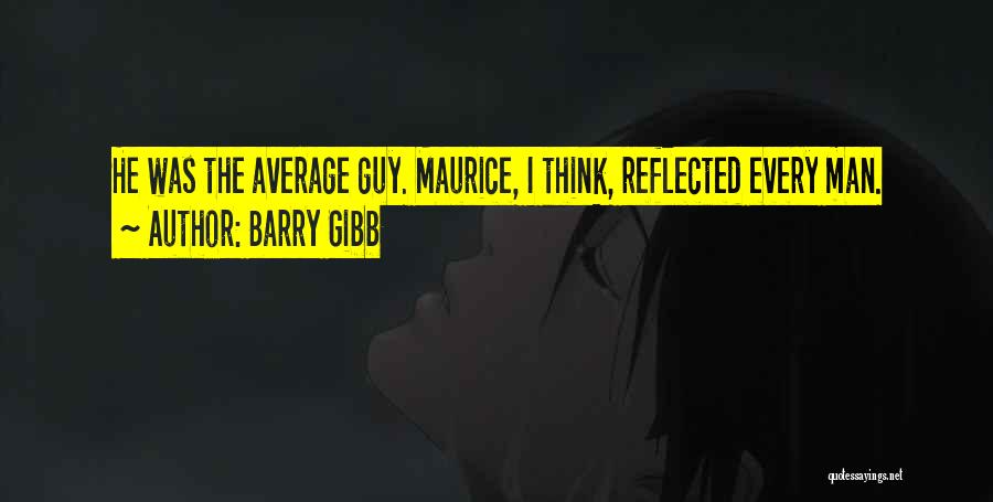 Barry Gibb Quotes: He Was The Average Guy. Maurice, I Think, Reflected Every Man.