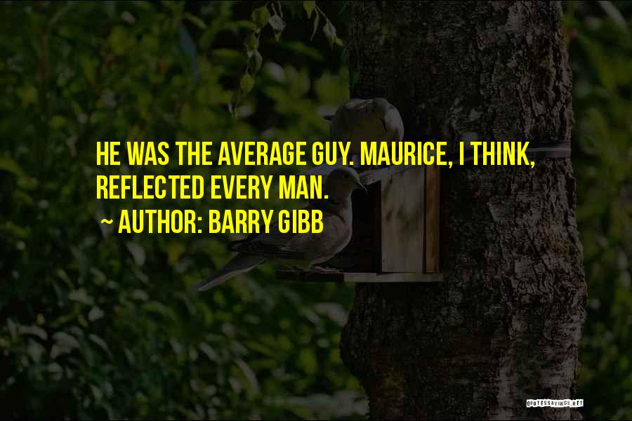 Barry Gibb Quotes: He Was The Average Guy. Maurice, I Think, Reflected Every Man.