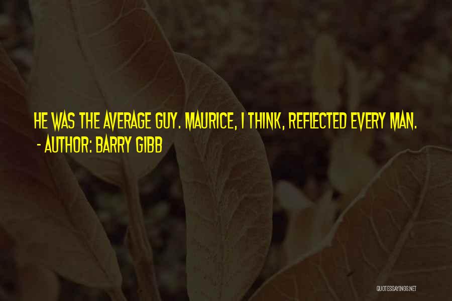 Barry Gibb Quotes: He Was The Average Guy. Maurice, I Think, Reflected Every Man.