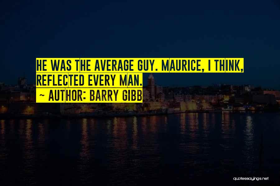 Barry Gibb Quotes: He Was The Average Guy. Maurice, I Think, Reflected Every Man.