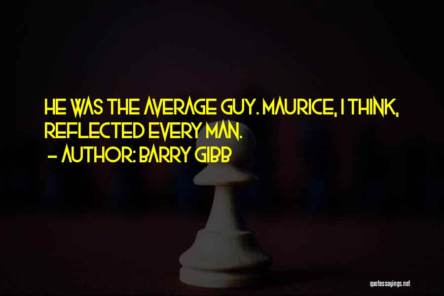 Barry Gibb Quotes: He Was The Average Guy. Maurice, I Think, Reflected Every Man.