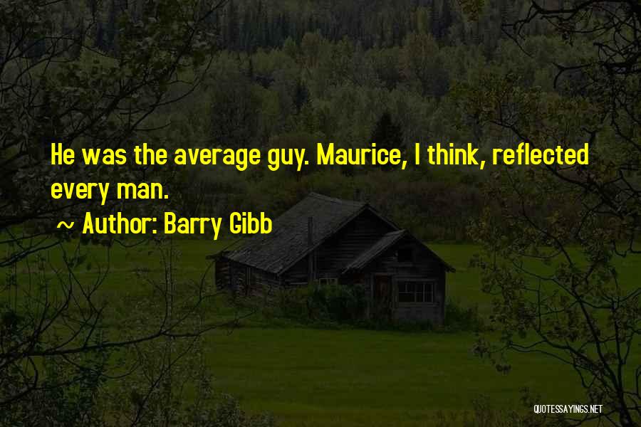 Barry Gibb Quotes: He Was The Average Guy. Maurice, I Think, Reflected Every Man.