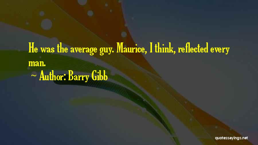 Barry Gibb Quotes: He Was The Average Guy. Maurice, I Think, Reflected Every Man.